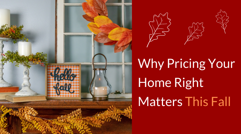 Why Pricing Your Home Right Matters This Fall